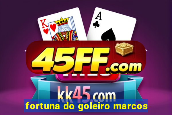 fortuna do goleiro marcos